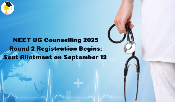 NEET UG Counselling 2025 Round 2 Registration Begins: Seat Allotment on September 12